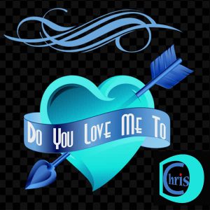 ChrisD – Do you love me too