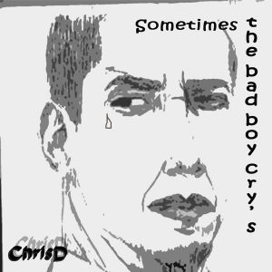 ChrisD – Sometimes The Bad Boy Cry&rsquo;s(G)